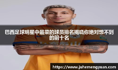 巴西足球明星中最菜的球员排名揭晓你绝对想不到的前十名