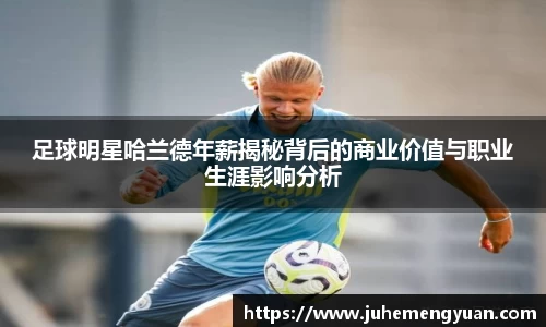 足球明星哈兰德年薪揭秘背后的商业价值与职业生涯影响分析
