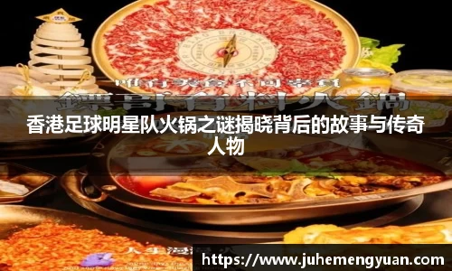 香港足球明星队火锅之谜揭晓背后的故事与传奇人物